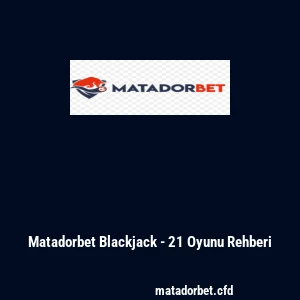 Matadorbet Blackjack - 21 Oyunu Rehberi