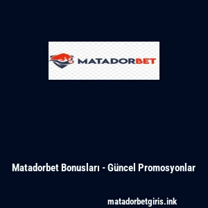 Matadorbet Bonusları - Güncel Promosyonlar