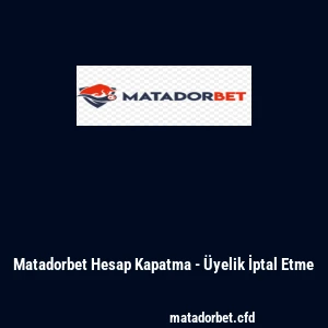Matadorbet Hesap Kapatma - Üyelik İptal Etme